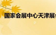 国家会展中心天津展会排期 国家会展中心 