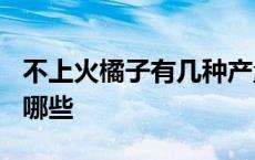 不上火橘子有几种产量高吗? 不上火的橘子有哪些 