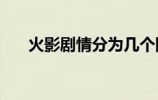 火影剧情分为几个阶段 火影剧情分析 