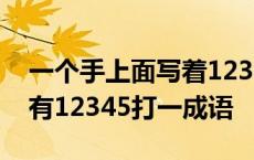 一个手上面写着12345是什么成语 一只手上有12345打一成语 