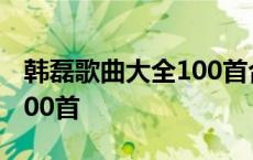 韩磊歌曲大全100首合集下载 韩磊歌曲大全100首 