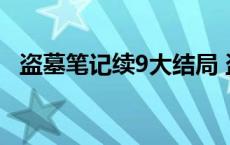 盗墓笔记续9大结局 盗墓笔记续12大结局 