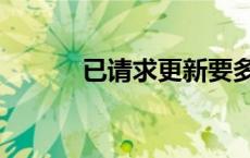 已请求更新要多久 已请求更新 