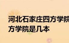 河北石家庄四方学院是野鸡大学吗 石家庄四方学院是几本 