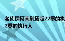 名侦探柯南剧场版22零的执行人百度云 名侦探柯南剧场版22零的执行人 