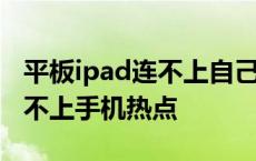 平板ipad连不上自己手机热点 为什么ipad连不上手机热点 