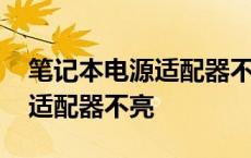 笔记本电源适配器不亮怎么回事 笔记本电源适配器不亮 