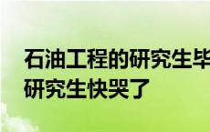 石油工程的研究生毕业能挣多少钱 石油工程研究生快哭了 