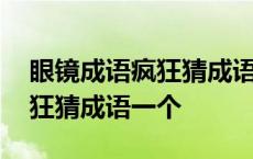 眼镜成语疯狂猜成语一个是什么 眼镜成语疯狂猜成语一个 