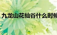 九龙山花仙谷什么时候去好玩 九龙山花仙谷 