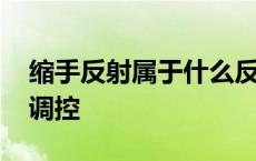 缩手反射属于什么反射类型 缩手反射受什么调控 