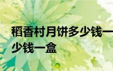 稻香村月饼多少钱一盒?600克 稻香村月饼多少钱一盒 