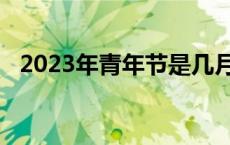 2023年青年节是几月几号 青年节是几月几号 