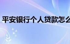 平安银行个人贷款怎么贷 平安银行个人贷款 