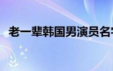 老一辈韩国男演员名字 老一辈韩国男演员 