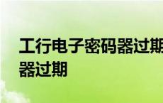 工行电子密码器过期还能用吗 工行电子密码器过期 