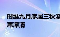 时维九月序属三秋潦水尽而寒潭清 潦水尽而寒潭清 