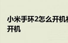 小米手环2怎么开机视频教程 小米手环2怎么开机 