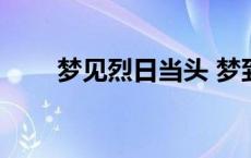 梦见烈日当头 梦到烈日当头啥意思 