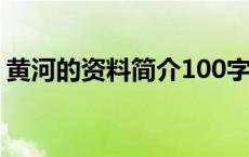 黄河的资料简介100字 黄河的资料简介50字 