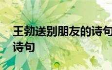 王勃送别朋友的诗句是什么 王勃送别朋友的诗句 