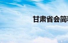 甘肃省会简称 甘肃省会 