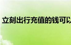 立刻出行充值的钱可以退吗 立刻出行优惠券 