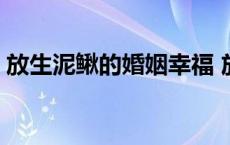 放生泥鳅的婚姻幸福 放生泥鳅增加婚姻福报 