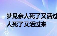 梦见亲人死了又活过来了是什么兆头 梦见亲人死了又活过来 