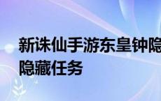 新诛仙手游东皇钟隐藏任务 诛仙手游东皇钟隐藏任务 