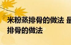 米粉蒸排骨的做法 最正宗的做法窍门 米粉蒸排骨的做法 