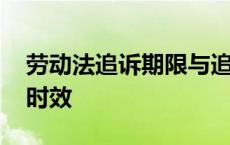 劳动法追诉期限与追诉时效 追诉期限与追诉时效 