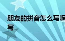 朋友的拼音怎么写啊怎么读 朋友的拼音怎么写 