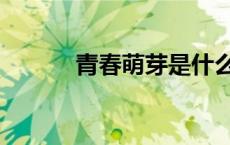 青春萌芽是什么意思 青春萌芽 