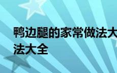 鸭边腿的家常做法大全图解 鸭边腿的家常做法大全 