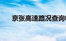 京张高速路况查询电话 京张高速路况 