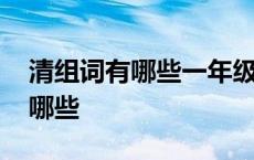 清组词有哪些一年级下册语文生字 清组词有哪些 