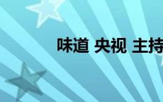 味道 央视 主持人 味道主持人 