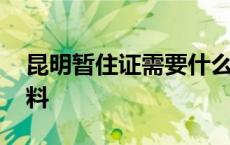 昆明暂住证需要什么材料 暂住证需要什么材料 