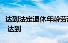 达到法定退休年龄劳动合同终止有经济补偿吗 达到 