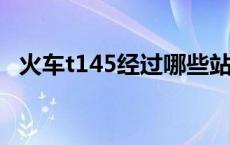 火车t145经过哪些站 t145次列车途经湖北吗 