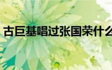 古巨基唱过张国荣什么歌 古巨基致敬张国荣 