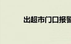 出超市门口报警器滴滴响 出超 