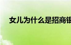 女儿为什么是招商银行 什么是招商银行 