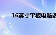 16英寸平板电脑多大长和宽 16英寸 