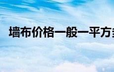 墙布价格一般一平方多少钱合适 墙布价格 