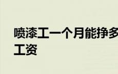 喷漆工一个月能挣多少钱 喷漆工一万以上的工资 