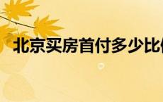 北京买房首付多少比例 北京买房首付多少 