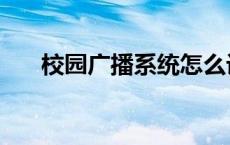 校园广播系统怎么设置 校园广播系统 