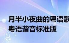 月半小夜曲的粤语歌词简单记住 月半小夜曲粤语谐音标准版 